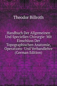 Handbuch Der Allgemeinen Und Speciellen Chirurgie: Mit Einschluss Der Topographischen Anatomie, Operations- Und Verbandlehre (German Edition)