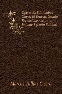 Opera, Ex Editionibus Oliveti Et Ernesti: Sedula Recensione Accurata, Volume 1 (Latin Edition)