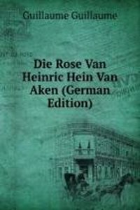 Die Rose Van Heinric Hein Van Aken (German Edition)
