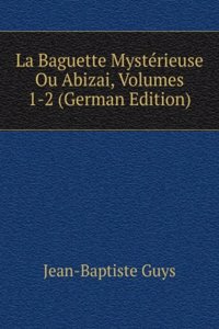 La Baguette Mysterieuse Ou Abizai, Volumes 1-2 (German Edition)