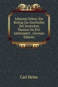 Johannes Velten: Ein Beitrag Zur Geschichte Des Deutschen Theaters Im Xvii. Jahrhundert . (German Edition)