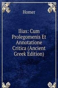 Ilias: Cum Prolegomenis Et Annotatione Critica (Ancient Greek Edition)
