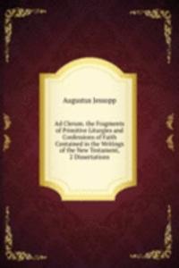 Ad Clerum. the Fragments of Primitive Liturgies and Confessions of Faith Contained in the Writings of the New Testament, 2 Dissertations