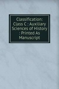 Classification: Class C : Auxiliary Sciences of History : Printed As Manuscript