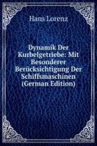 Dynamik Der Kurbelgetriebe: Mit Besonderer Berucksichtigung Der Schiffsmaschinen (German Edition)