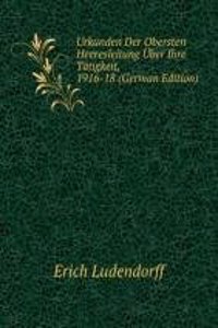 Urkunden Der Obersten Heeresleitung Uber Ihre Tatigkeit, 1916-18 (German Edition)