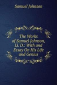 Works of Samuel Johnson, Ll. D.: With and Essay On His Life and Genius