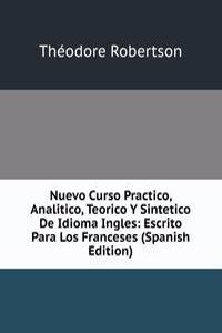 Nuevo Curso Practico, Analitico, Teorico Y Sintetico De Idioma Ingles: Escrito Para Los Franceses (Spanish Edition)