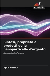 Sintesi, proprietà e prodotti delle nanoparticelle d'argento