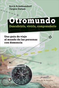 Otromundo. Descubrirlo, vivirlo, comprenderlo. Una guia de viaje al mundo de las personas con demencia.