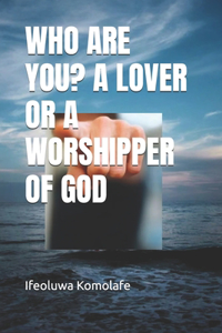 Who Are You? a Lover or a Worshipper of God