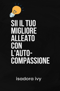 Sii il Tuo Migliore Alleato con l'Auto-Compassione