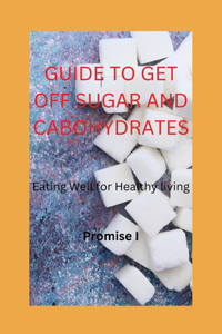 Guide to Get Off Sugar and Cabohydrates