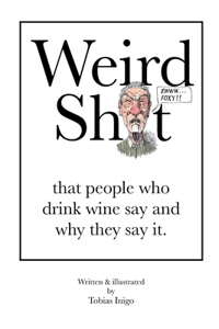 Weird Sh*t that people who drink wine say and why they say it.