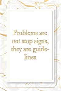Problems are not stop signs, they are guidelines