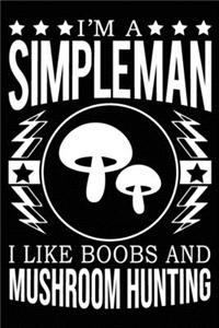 I'm A Simple Man I Like Boobs And Mushroom Hunting