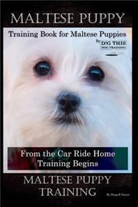 Maltese Puppy Training Book for Maltese Puppies By D!G THIS DOG Training, From the Car Ride Home Training Begins, Maltese Puppy Training