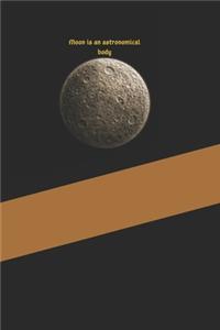 Moon is an astronomical body