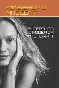 Superando O Poder Da Witchcraft