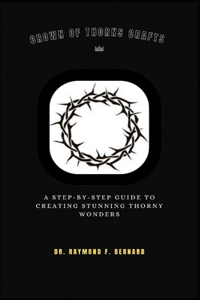 Crown of Thorns Crafts: A Step-by-Step Guide to Creating Stunning Thorny Wonders
