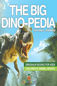 Big Dino-pedia for Small Learners - Dinosaur Books for Kids Children's Animal Books