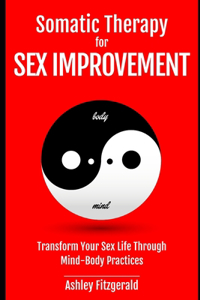 SOMATIC THERAPY FOR SEX IMPROVEMENT. Transform Your Sex Life Through Mind-Body Practices