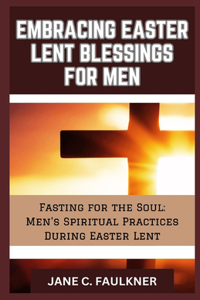 Embracing Easter Lent Blessings for Men