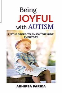 Being Joyful with Autism : Little Steps to Enjoy the Ride Everyday