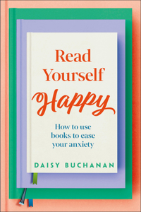 Read Yourself Happy: How to Use Books to Ease Your Anxiety