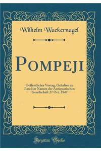 Pompeji: Oeffentlicher Vortag, Gehalten Zu Basel Im Namen Der Antiquarischen Gesellschaft 27 Oct. 1849 (Classic Reprint)