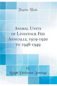 Animal Units of Livestock Fed Annually, 1919-1920 to 1948-1949 (Classic Reprint)