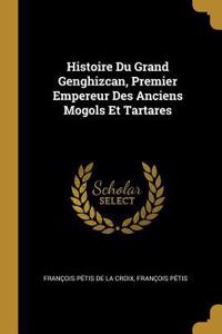 Histoire Du Grand Genghizcan, Premier Empereur Des Anciens Mogols Et Tartares