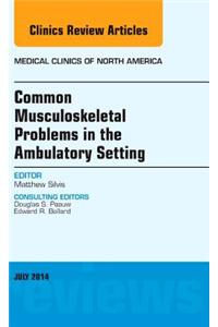 Common Musculoskeletal Problems in the Ambulatory Setting, an Issue of Medical Clinics