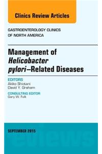 Management of Helicobacter Pylori-Related Diseases, an Issue of Gastroenterology Clinics of North America