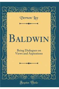 Baldwin: Being Dialogues on Views and Aspirations (Classic Reprint)