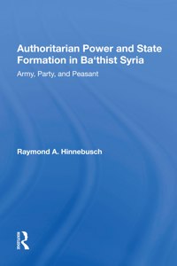 Authoritarian Power And State Formation In Ba`thist Syria