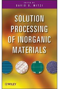 Solution Processing of Inorganic Materials