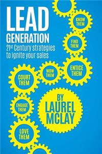 Lead Generation - 21st Century Strategies to ignite your sales