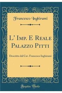 L' Imp. E Reale Palazzo Pitti: Descritto dal Cav. Francesco Inghirami (Classic Reprint)