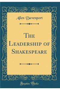 The Leadership of Shakespeare (Classic Reprint)
