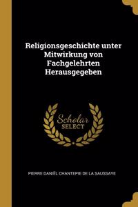 Religionsgeschichte unter Mitwirkung von Fachgelehrten Herausgegeben