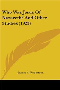 Who Was Jesus Of Nazareth? And Other Studies (1922)