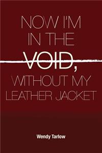 Now I'm in the Void Without My Leather Jacket