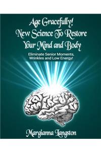 Age Gracefully! New Science to Restore Your Mind and Body!