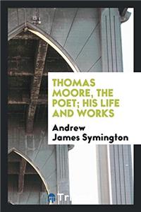 THOMAS MOORE, THE POET; HIS LIFE AND WOR