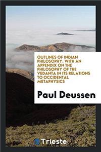 Outlines of Indian Philosophy: with an Appendix on the Philosophy of the Vedanta in its Relations to Occidental Metaphysics