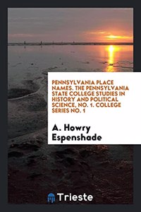 Pennsylvania Place Names. the Pennsylvania State College Studies in History and Political Science, No. 1. College Series No. 1