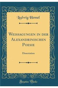 Weissagungen in Der Alexandrinischen Poesie: Dissertation (Classic Reprint)