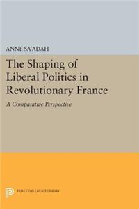 The Shaping of Liberal Politics in Revolutionary France