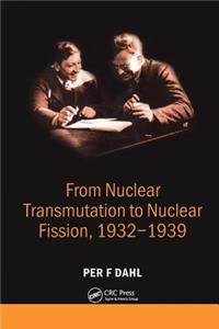 From Nuclear Transmutation to Nuclear Fission, 1932-1939